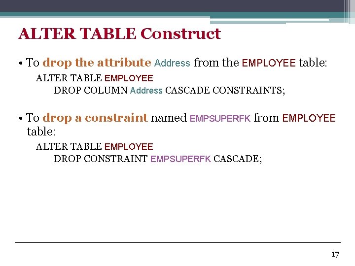 ALTER TABLE Construct • To drop the attribute Address from the EMPLOYEE table: ALTER