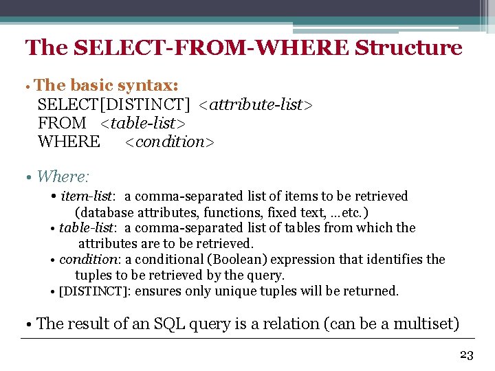 The SELECT-FROM-WHERE Structure • The basic syntax: SELECT[DISTINCT] <attribute-list> FROM <table-list> WHERE <condition> •