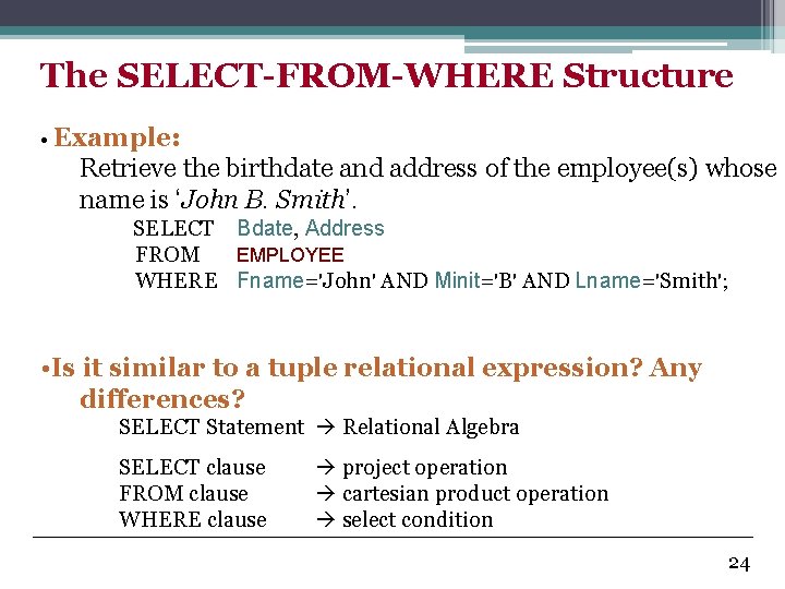 The SELECT-FROM-WHERE Structure • Example: Retrieve the birthdate and address of the employee(s) whose