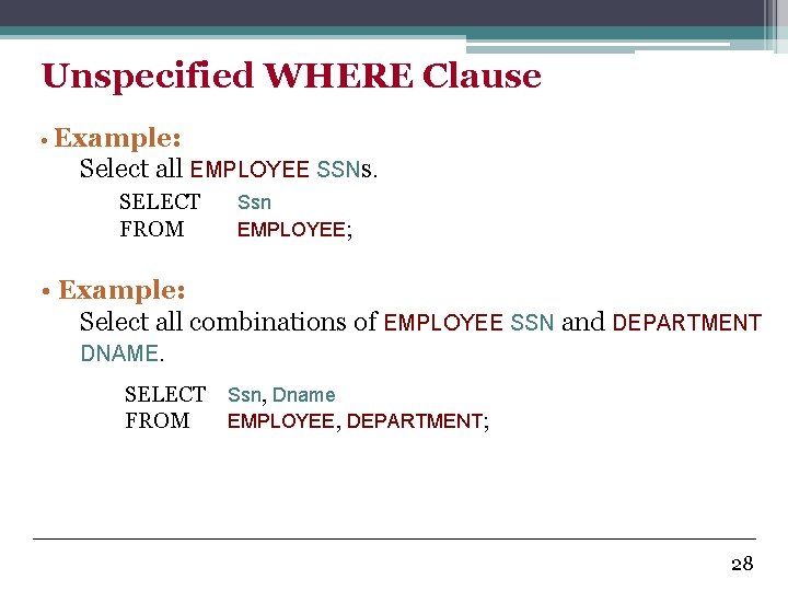 Unspecified WHERE Clause • Example: Select all EMPLOYEE SSNs. SELECT FROM Ssn EMPLOYEE; •