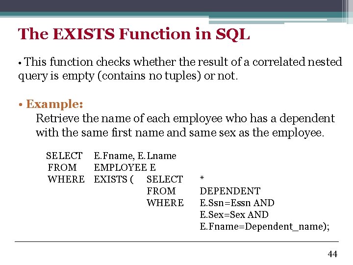 The EXISTS Function in SQL • This function checks whether the result of a