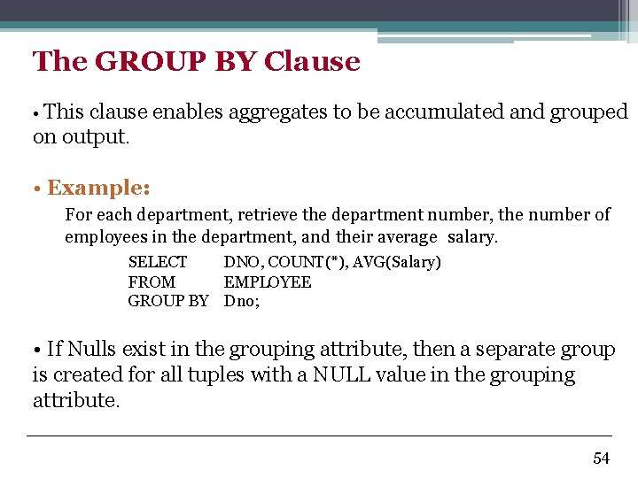 The GROUP BY Clause • This clause enables aggregates to be accumulated and grouped