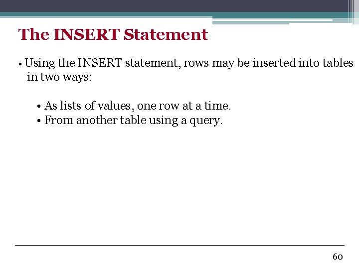 The INSERT Statement • Using the INSERT statement, rows may be inserted into tables