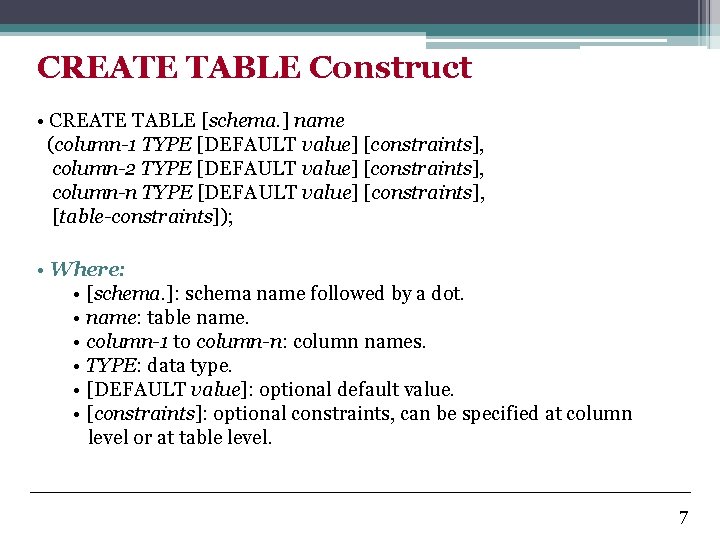 CREATE TABLE Construct • CREATE TABLE [schema. ] name (column-1 TYPE [DEFAULT value] [constraints],