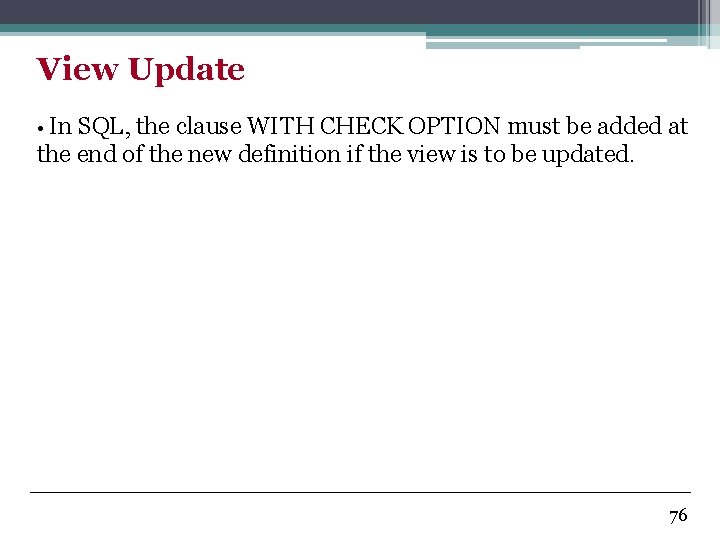 View Update • In SQL, the clause WITH CHECK OPTION must be added at