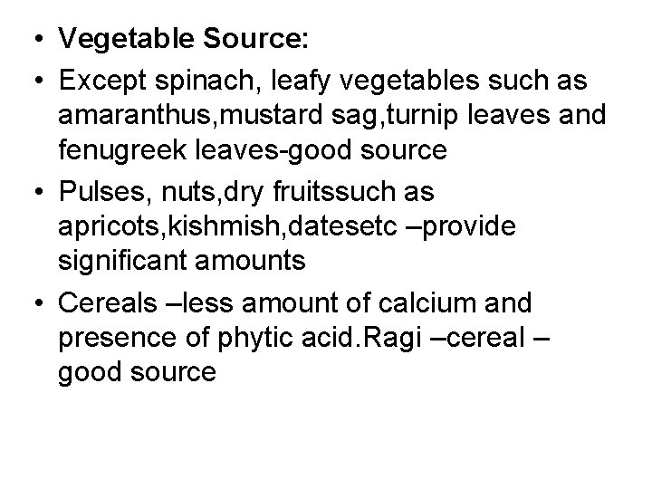  • Vegetable Source: • Except spinach, leafy vegetables such as amaranthus, mustard sag,