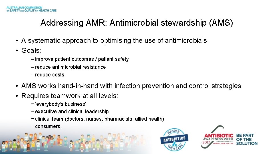 Addressing AMR: Antimicrobial stewardship (AMS) • A systematic approach to optimising the use of