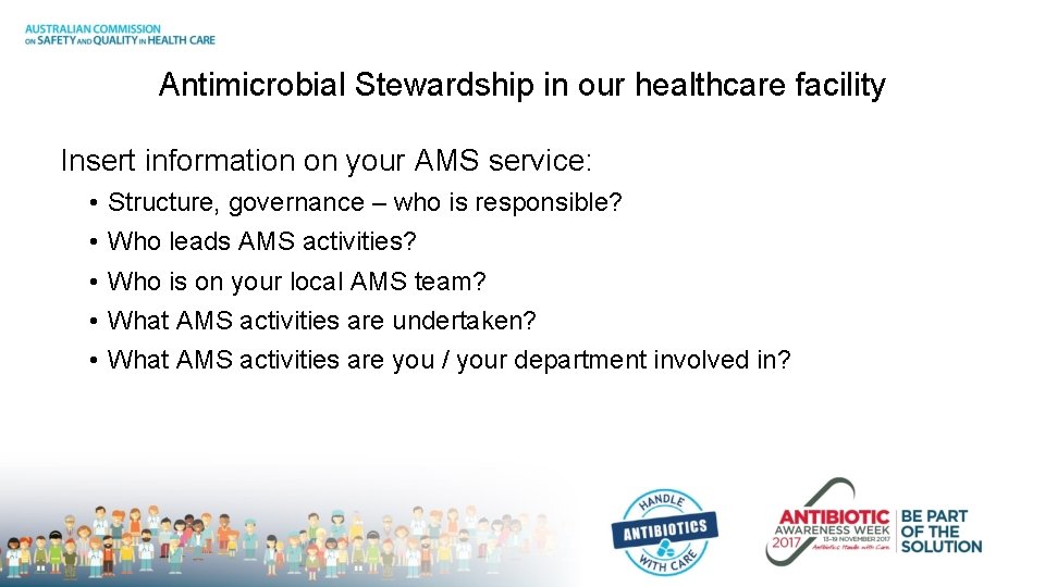 Antimicrobial Stewardship in our healthcare facility Insert information on your AMS service: • •