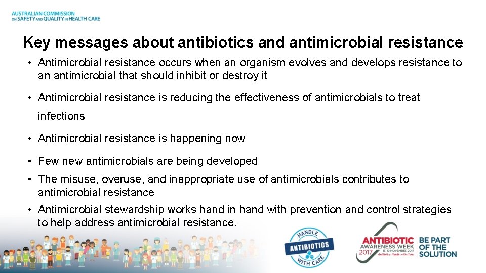 Key messages about antibiotics and antimicrobial resistance • Antimicrobial resistance occurs when an organism