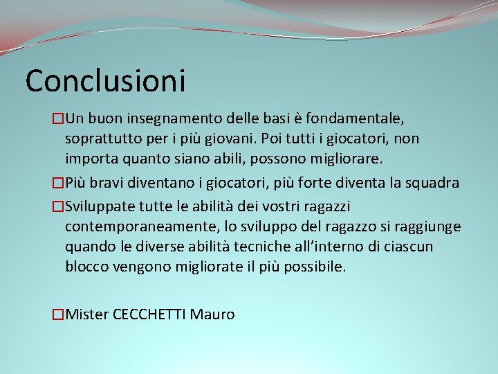 Conclusioni �Un buon insegnamento delle basi è fondamentale, soprattutto per i più giovani. Poi