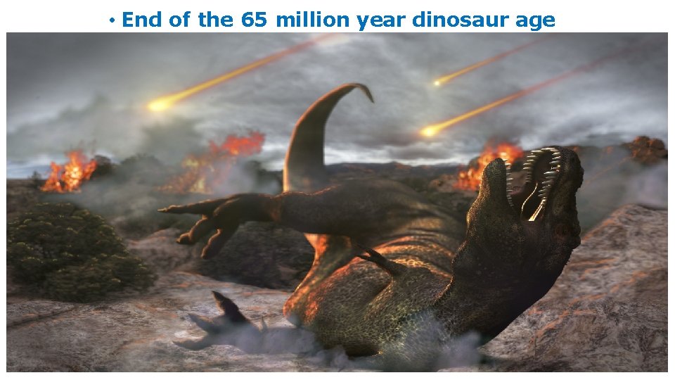  • End of the 65 million year dinosaur age 