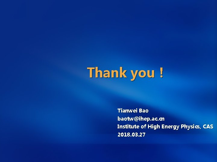 Thank you！ Tianwei Bao baotw@ihep. ac. cn Institute of High Energy Physics, CAS 2018.