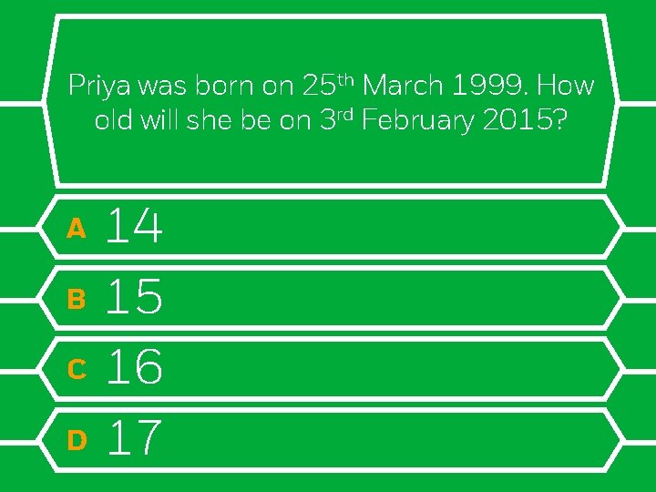 Priya was born on 25 th March 1999. How old will she be on