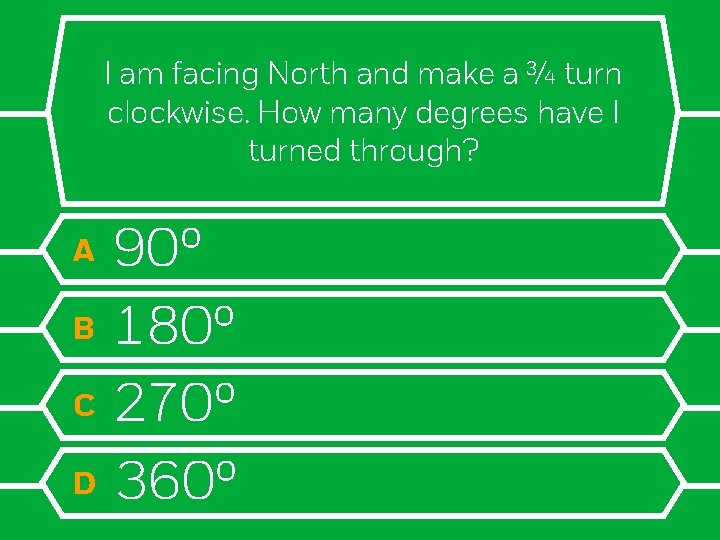 I am facing North and make a ¾ turn clockwise. How many degrees have