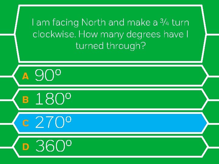 I am facing North and make a ¾ turn clockwise. How many degrees have