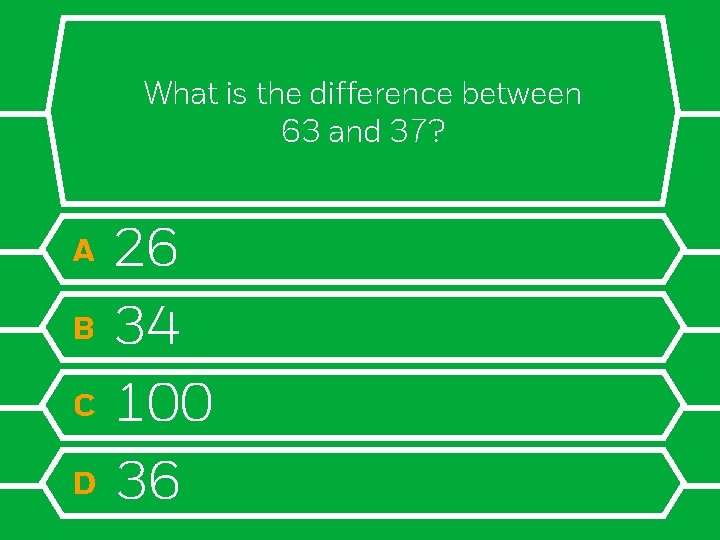 What is the difference between 63 and 37? A B C D 26 34