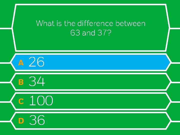 What is the difference between 63 and 37? A B C D 26 34