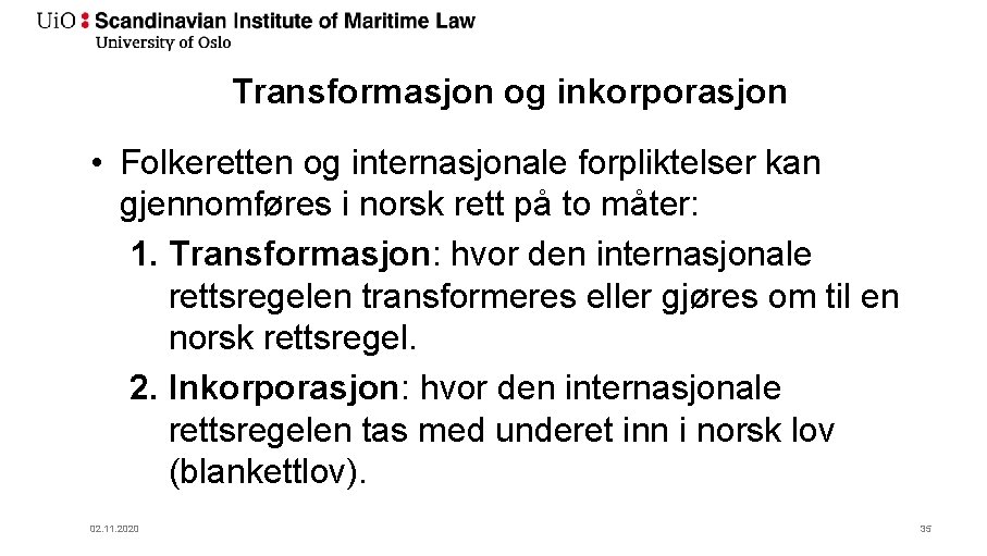 Transformasjon og inkorporasjon • Folkeretten og internasjonale forpliktelser kan gjennomføres i norsk rett på