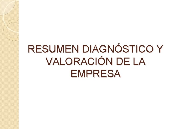 RESUMEN DIAGNÓSTICO Y VALORACIÓN DE LA EMPRESA 