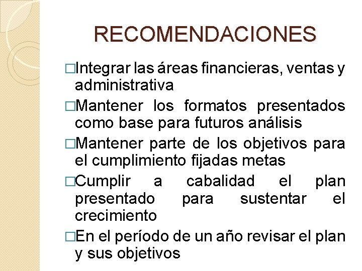 RECOMENDACIONES �Integrar las áreas financieras, ventas y administrativa �Mantener los formatos presentados como base