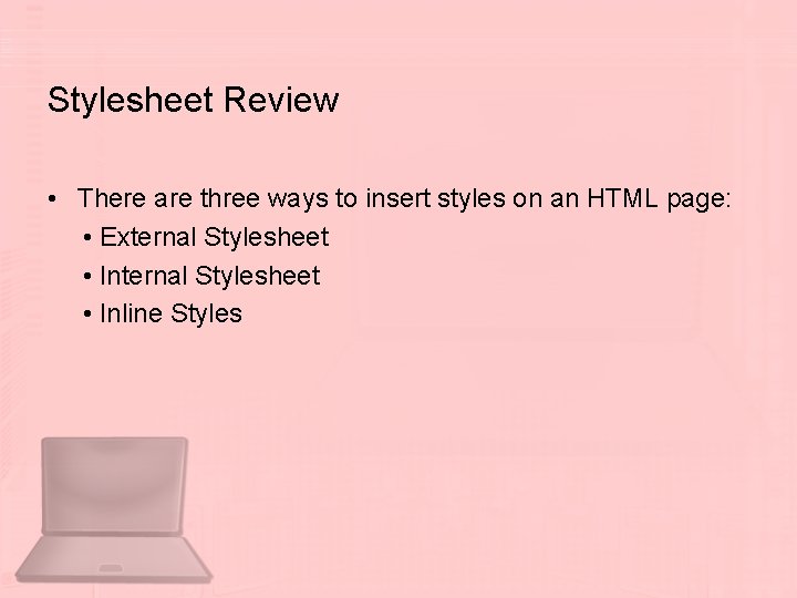 Stylesheet Review • There are three ways to insert styles on an HTML page: