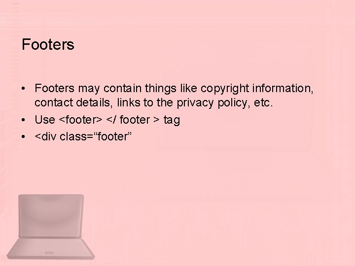 Footers • Footers may contain things like copyright information, contact details, links to the
