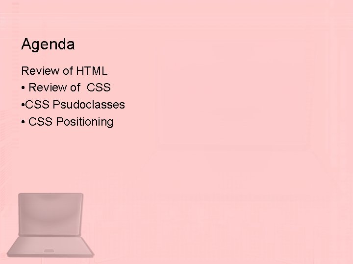 Agenda Review of HTML • Review of CSS • CSS Psudoclasses • CSS Positioning