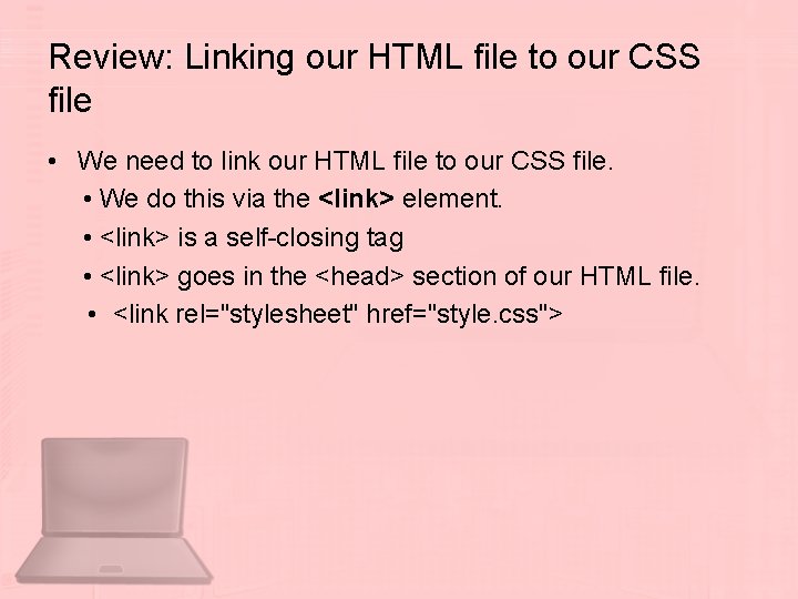 Review: Linking our HTML file to our CSS file • We need to link