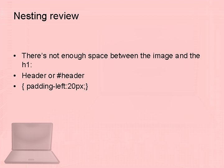 Nesting review • There’s not enough space between the image and the h 1:
