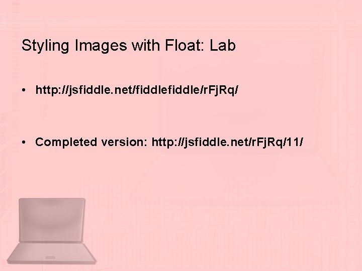 Styling Images with Float: Lab • http: //jsfiddle. net/fiddle/r. Fj. Rq/ • Completed version: