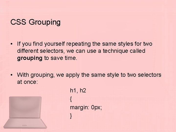 CSS Grouping • If you find yourself repeating the same styles for two different