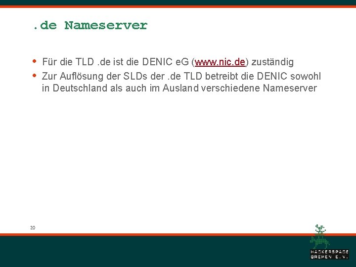 . de Nameserver • • 20 Für die TLD. de ist die DENIC e.