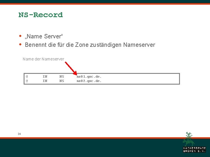 NS-Record • • „Name Server“ Benennt die für die Zone zuständigen Nameserver Name der