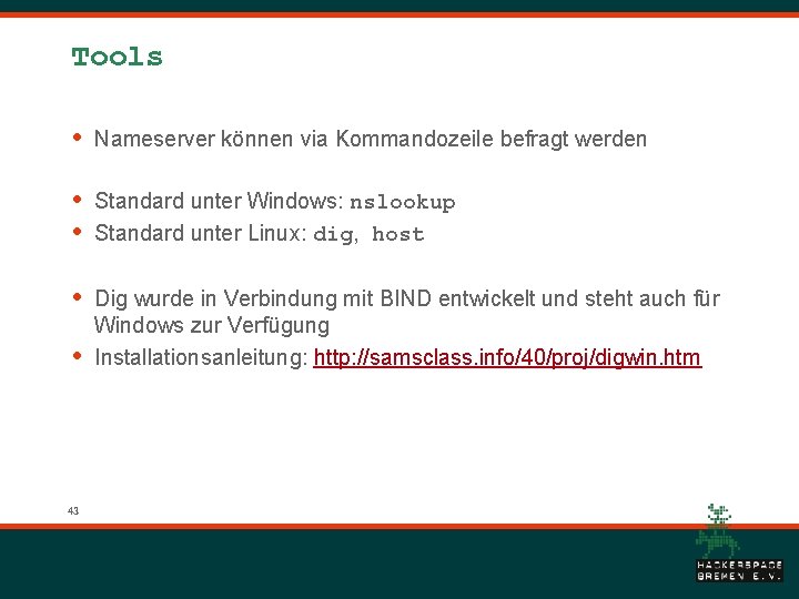 Tools • Nameserver können via Kommandozeile befragt werden • • Standard unter Windows: nslookup