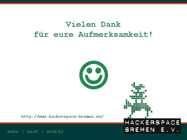 Vielen Dank für eure Aufmerksamkeit! http: //www. hackerspace-bremen. de/ make | hack | modify