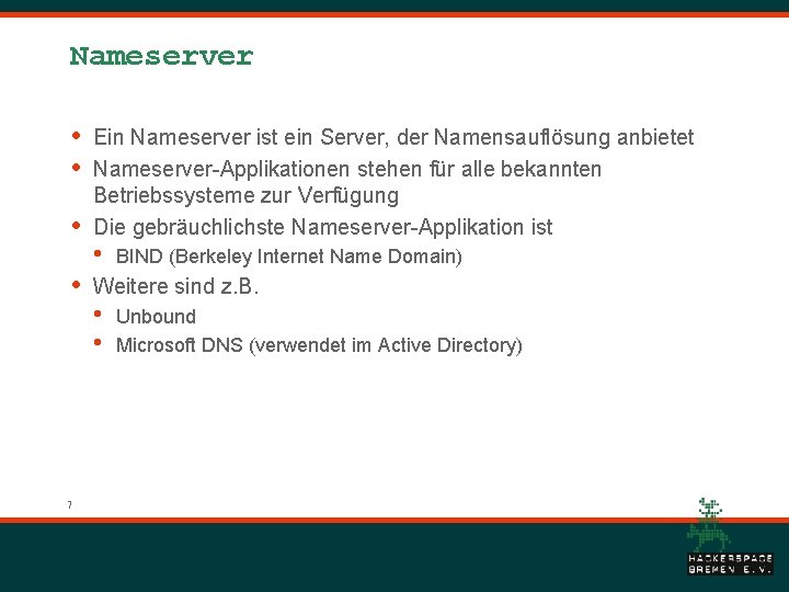 Nameserver • • 7 Ein Nameserver ist ein Server, der Namensauflösung anbietet Nameserver-Applikationen stehen