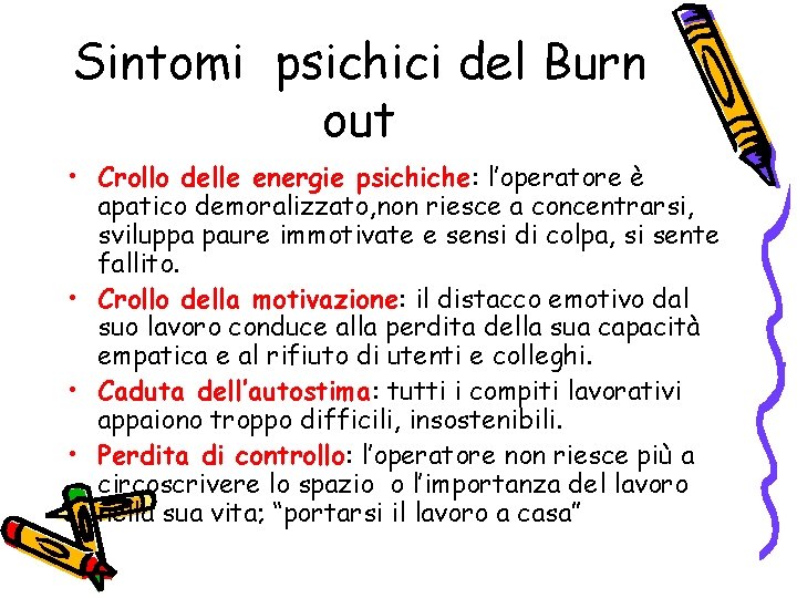 Sintomi psichici del Burn out • Crollo delle energie psichiche: l’operatore è apatico demoralizzato,