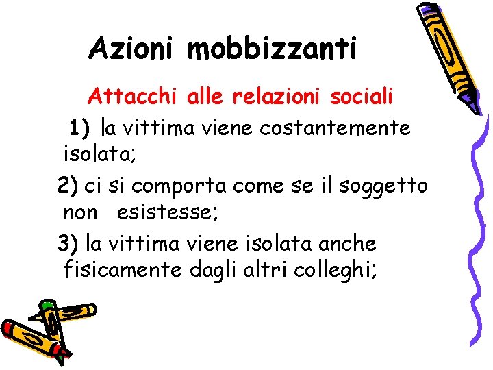 Azioni mobbizzanti Attacchi alle relazioni sociali 1) la vittima viene costantemente isolata; 2) ci