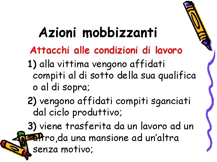 Azioni mobbizzanti Attacchi alle condizioni di lavoro 1) alla vittima vengono affidati compiti al