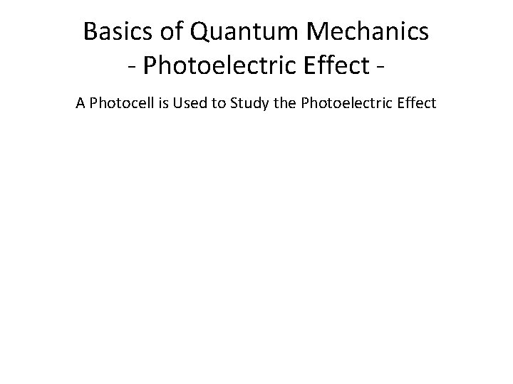 Basics of Quantum Mechanics - Photoelectric Effect A Photocell is Used to Study the