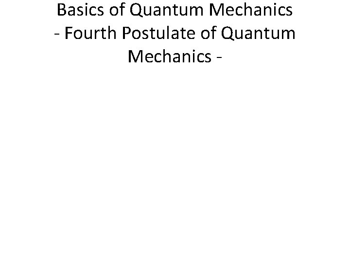 Basics of Quantum Mechanics - Fourth Postulate of Quantum Mechanics - 