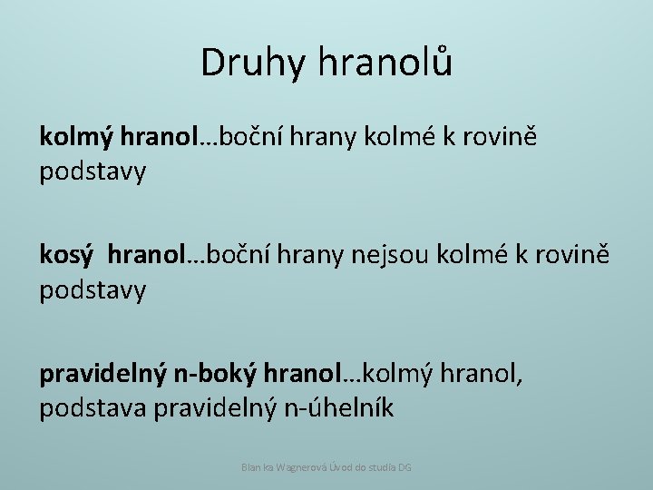 Druhy hranolů kolmý hranol…boční hrany kolmé k rovině podstavy kosý hranol…boční hrany nejsou kolmé