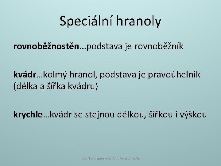 Speciální hranoly rovnoběžnostěn…podstava je rovnoběžník kvádr…kolmý hranol, podstava je pravoúhelník (délka a šířka kvádru)