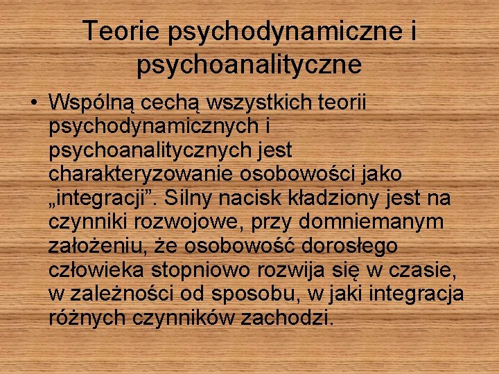 Teorie psychodynamiczne i psychoanalityczne • Wspólną cechą wszystkich teorii psychodynamicznych i psychoanalitycznych jest charakteryzowanie
