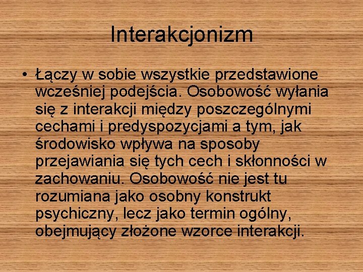 Interakcjonizm • Łączy w sobie wszystkie przedstawione wcześniej podejścia. Osobowość wyłania się z interakcji