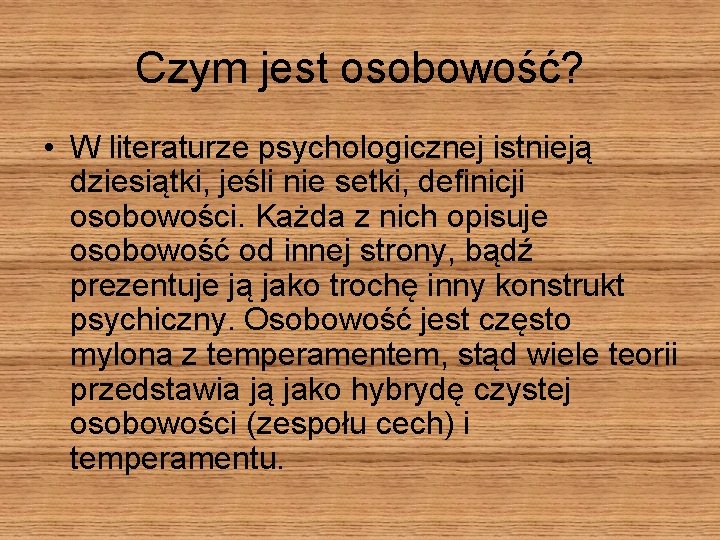 Czym jest osobowość? • W literaturze psychologicznej istnieją dziesiątki, jeśli nie setki, definicji osobowości.