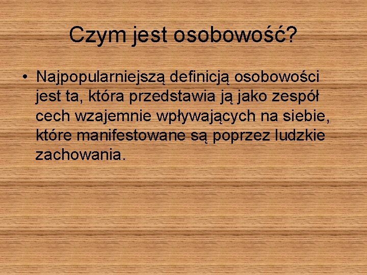 Czym jest osobowość? • Najpopularniejszą definicją osobowości jest ta, która przedstawia ją jako zespół