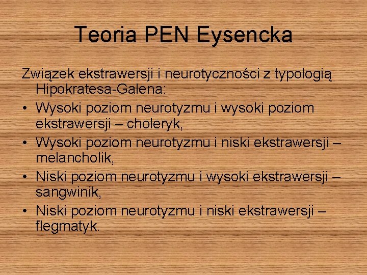 Teoria PEN Eysencka Związek ekstrawersji i neurotyczności z typologią Hipokratesa-Galena: • Wysoki poziom neurotyzmu