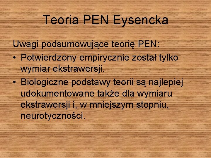 Teoria PEN Eysencka Uwagi podsumowujące teorię PEN: • Potwierdzony empirycznie został tylko wymiar ekstrawersji.