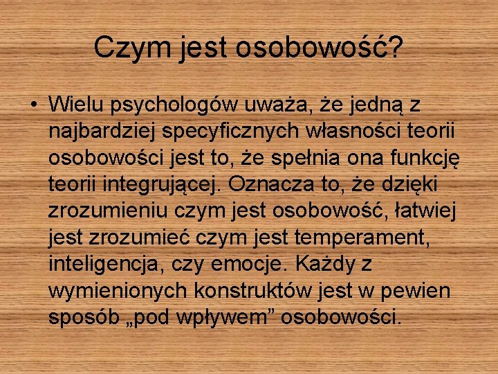 Czym jest osobowość? • Wielu psychologów uważa, że jedną z najbardziej specyficznych własności teorii